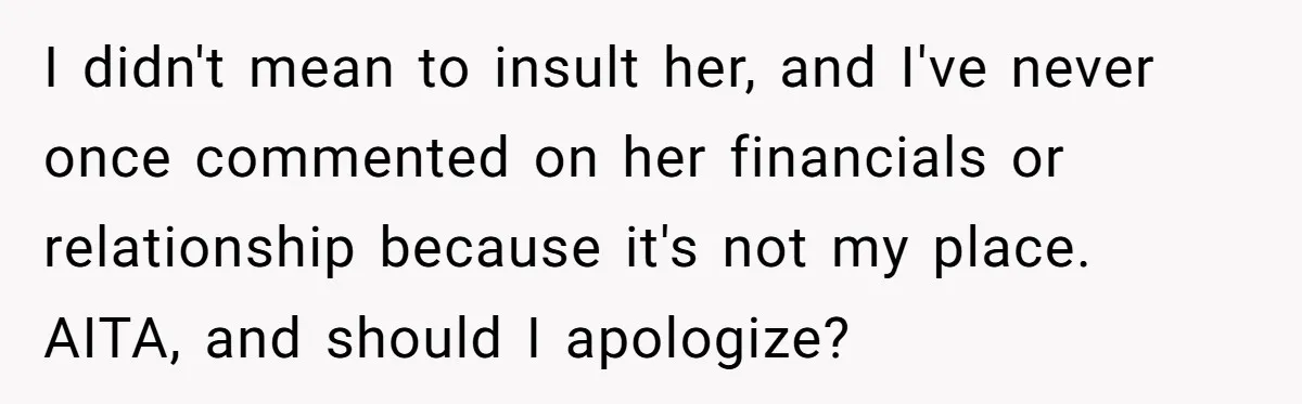 I didn't mean to insult her, and I've never once commented on her financials or relationship because it's not my place. AITA, and should I apologize?