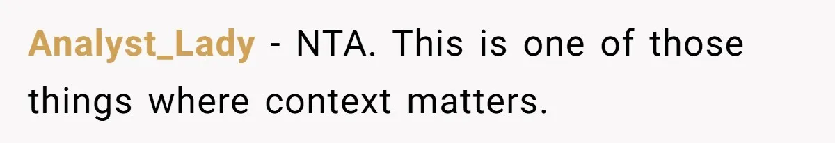 Analyst_Lady − NTA. This is one of those things where context matters.