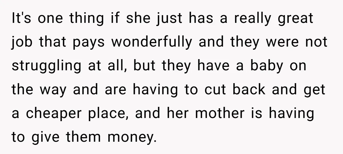 It's one thing if she just has a really great job that pays wonderfully and they were not struggling at all, but they have a baby on the way and...