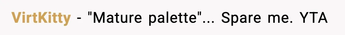 VirtKitty − "Mature palette"... Spare me. YTA
