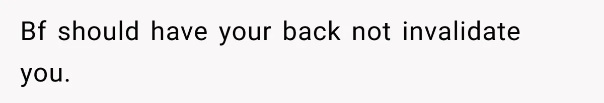 Bf should have your back not invalidate you.