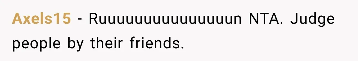 Axels15 − Ruuuuuuuuuuuuuuun NTA. Judge people by their friends.