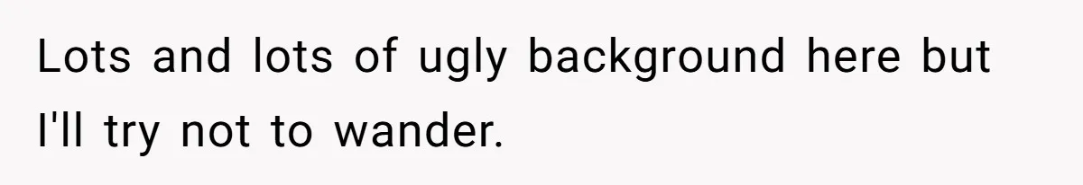 Lots and lots of ugly background here but I'll try not to wander.