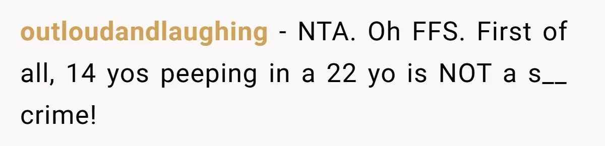 outloudandlaughing − NTA. Oh FFS. First of all, 14 yos peeping in a 22 yo is NOT a s__ crime!