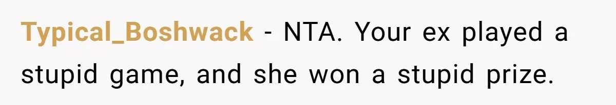 Typical_Boshwack − NTA. Your ex played a stupid game, and she won a stupid prize.