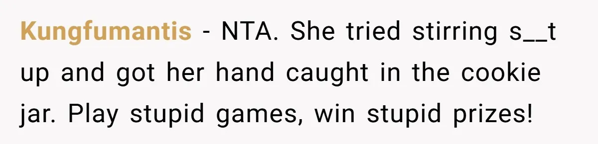 Kungfumantis − NTA. She tried stirring s__t up and got her hand caught in the cookie jar. Play stupid games, win stupid prizes!