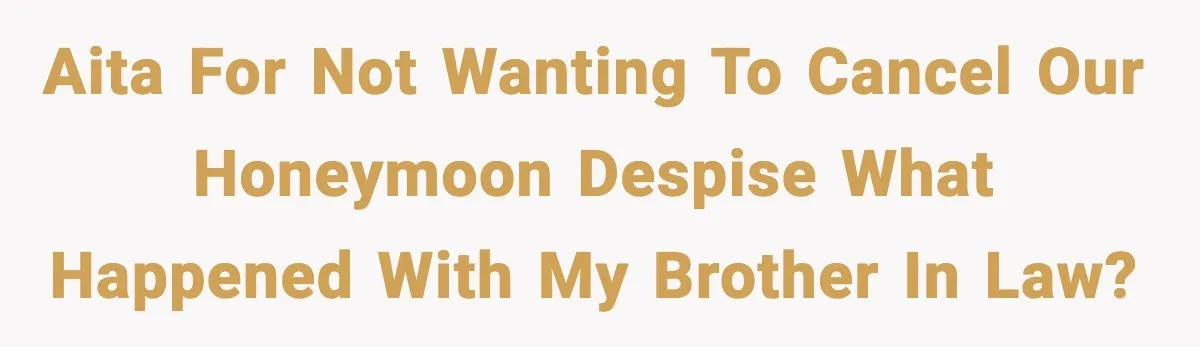 AITA for not wanting to cancel our honeymoon despise what happened with my brother in law?