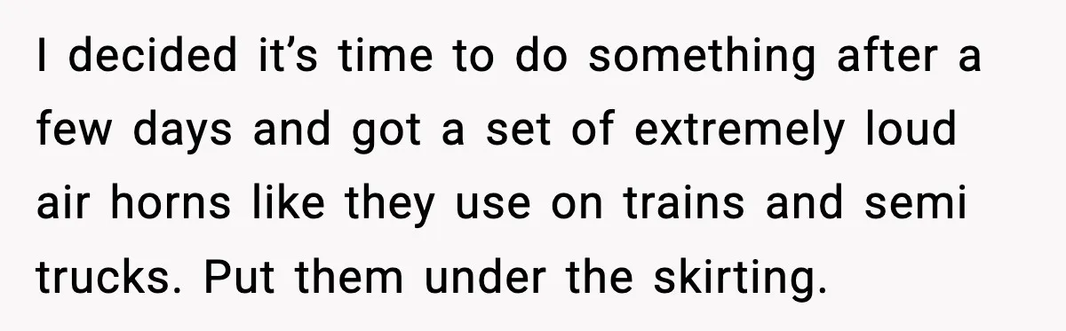 I decided it’s time to do something after a few days and got a set of extremely loud air horns like they use on trains and semi trucks. Put them...