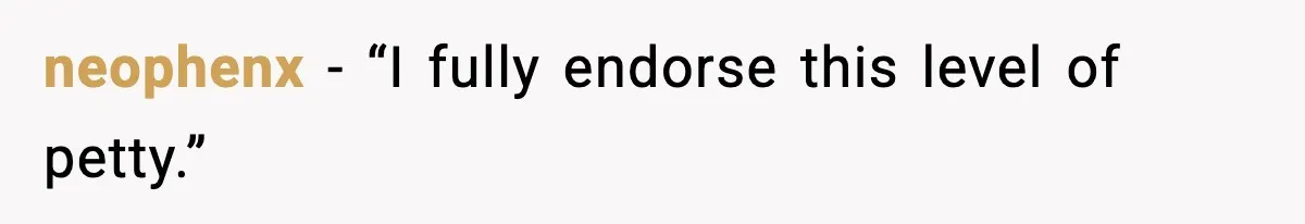 neophenx - “I fully endorse this level of petty.”