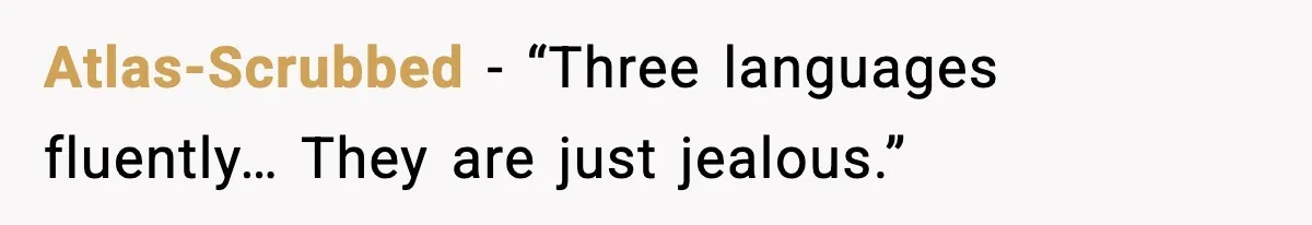 Atlas-Scrubbed - “Three languages fluently… They are just jealous.”