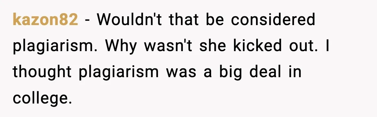 kazon82 - Wouldn't that be considered plagiarism. Why wasn't she kicked out. I thought plagiarism was a big deal in college.