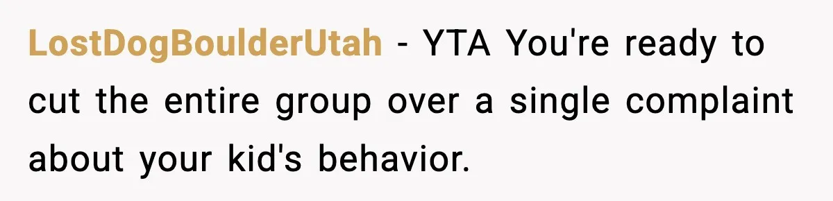 LostDogBoulderUtah − YTA You're ready to cut the entire group over a single complaint about your kid's behavior.