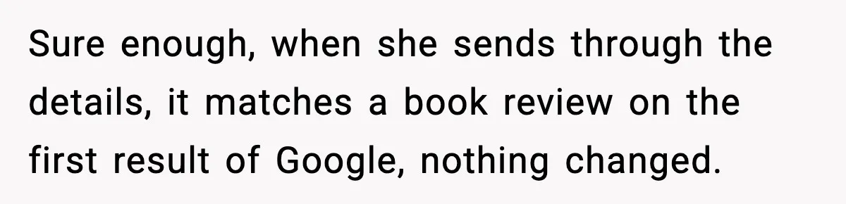 Sure enough, when she sends through the details, it matches a book review on the first result of Google, nothing changed.