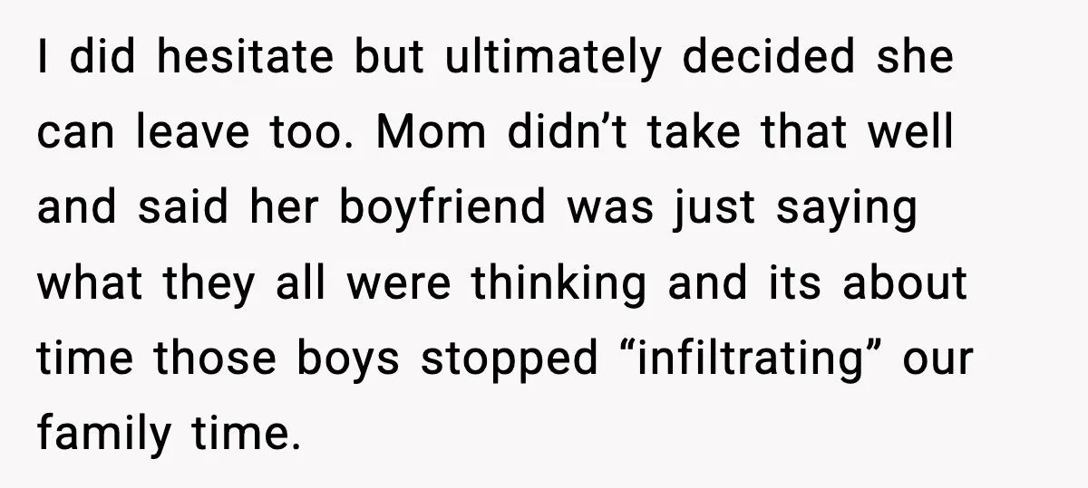 I did hesitate but ultimately decided she can leave too. Mom didn’t take that well and said her boyfriend was just saying what they all were thinking and its about...