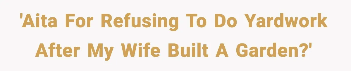 'AITA For refusing to do yardwork after my wife built a garden?'