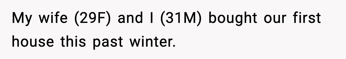 My wife (29F) and I (31M) bought our first house this past winter.