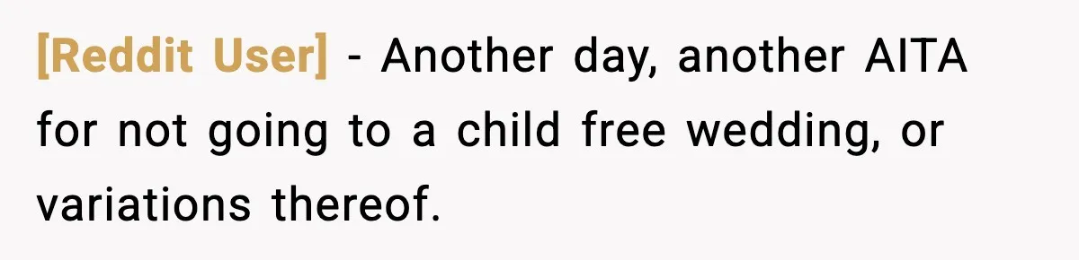[Reddit User] - Another day, another AITA for not going to a child free wedding, or variations thereof.