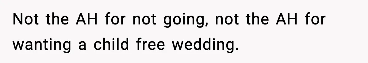Not the AH for not going, not the AH for wanting a child free wedding.