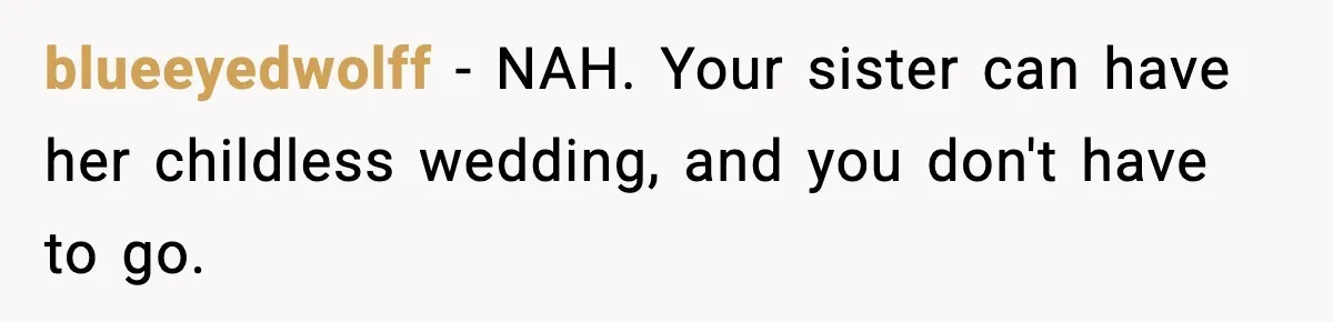 blueeyedwolff - NAH. Your sister can have her childless wedding, and you don't have to go.
