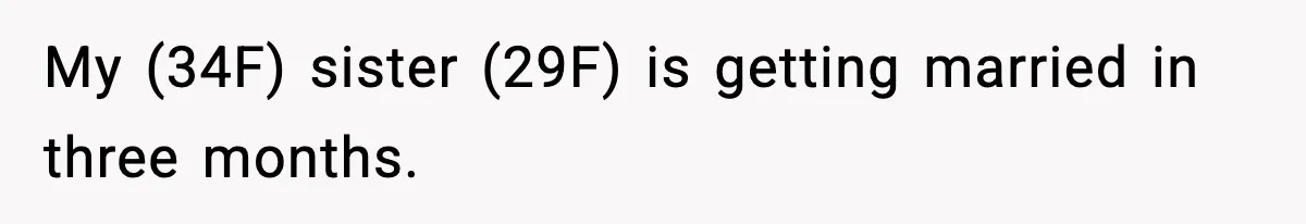 My (34F) sister (29F) is getting married in three months.