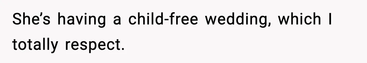 She’s having a child-free wedding, which I totally respect.