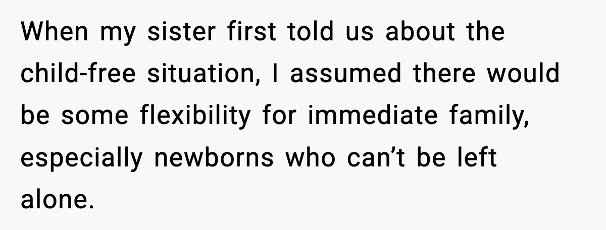 When my sister first told us about the child-free situation, I assumed there would be some flexibility for immediate family, especially newborns who can’t be left alone.