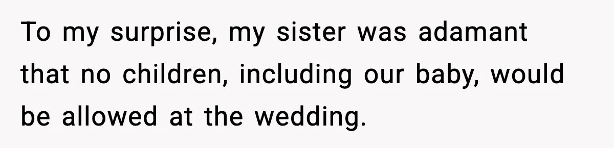 To my surprise, my sister was adamant that no children, including our baby, would be allowed at the wedding.