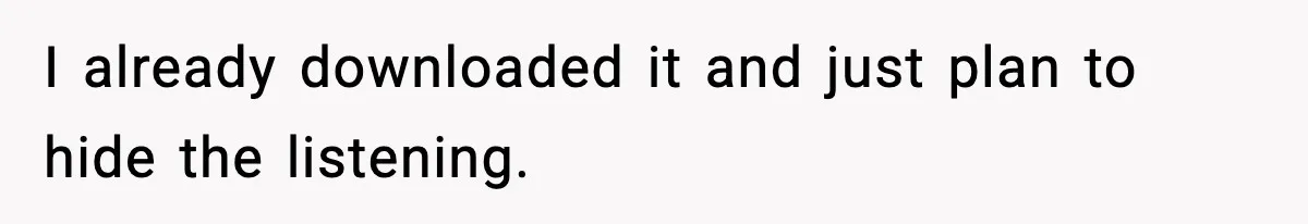 I already downloaded it and just plan to hide the listening.