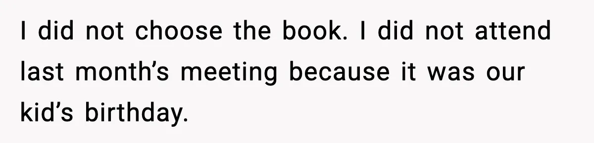 I did not choose the book. I did not attend last month’s meeting because it was our kid’s birthday.