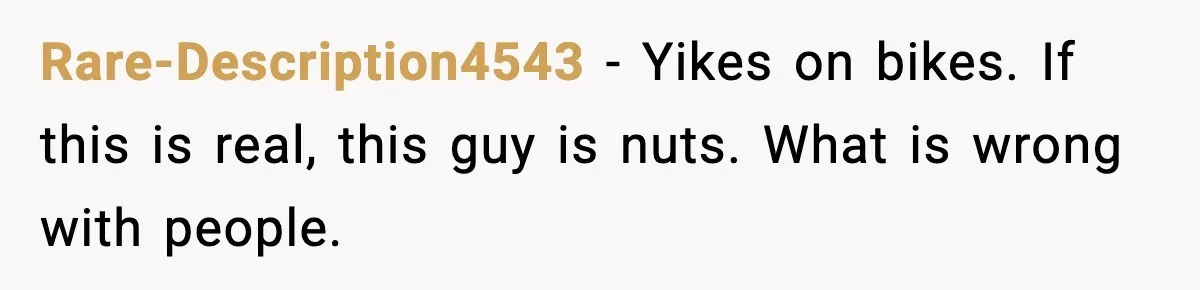 Rare-Description4543 - Yikes on bikes. If this is real, this guy is nuts. What is wrong with people.