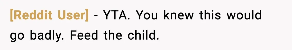 [Reddit User] - YTA. You knew this would go badly. Feed the child.