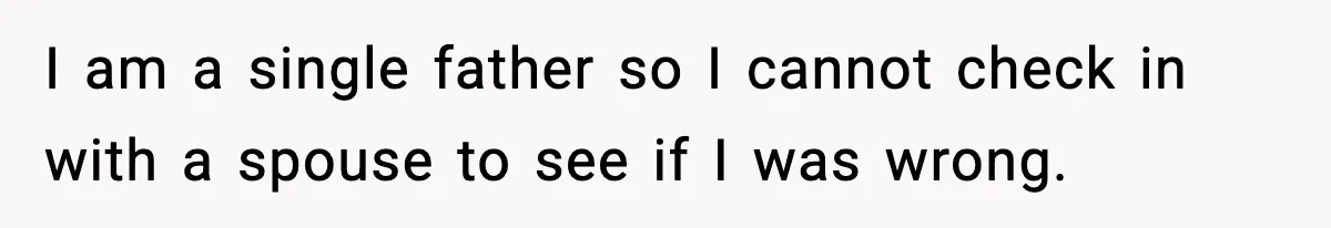 Dad Lets His Daughter Go Hungry After a Dinner Choice Backfires I am a single father so I cannot check in with a spouse to see if I was wrong.