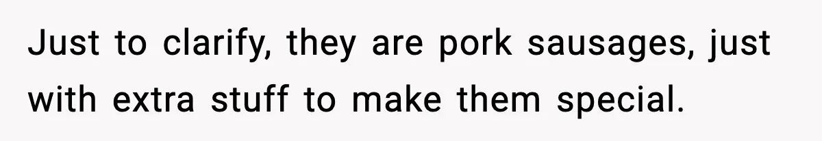 Dad Lets His Daughter Go Hungry After a Dinner Choice Backfires Just to clarify, they are pork sausages, just with extra stuff to make them special.