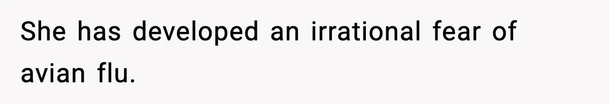 She has developed an irrational fear of avian flu.