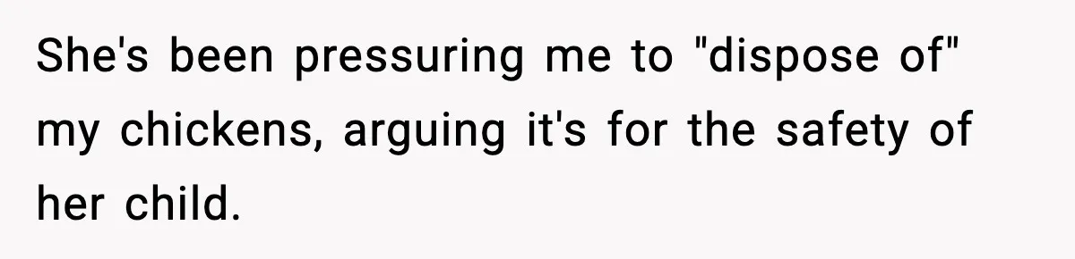 She's been pressuring me to "dispose of" my chickens, arguing it's for the safety of her child.