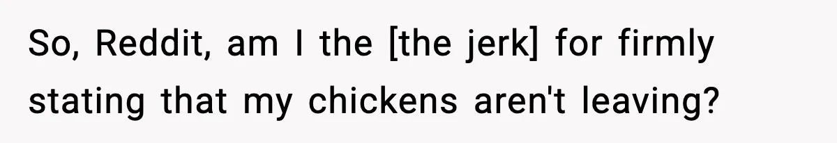 So, Reddit, am I the [the jerk] for firmly stating that my chickens aren't leaving?
