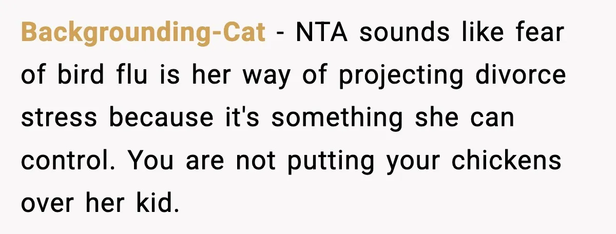 Backgrounding-Cat - NTA sounds like fear of bird flu is her way of projecting divorce stress because it's something she can control. You are not putting your chickens over her...