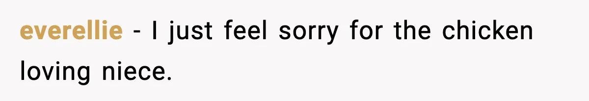 everellie - I just feel sorry for the chicken loving niece.