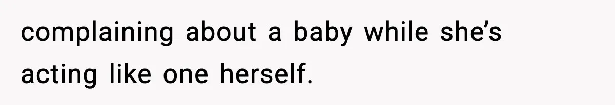 complaining about a baby while she’s acting like one herself.
