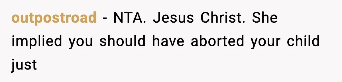 outpostroad − NTA. Jesus Christ. She implied you should have aborted your child just