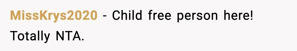 MissKrys2020 − Child free person here! Totally NTA.