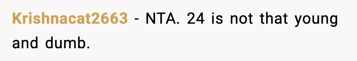 Krishnacat2663 − NTA. 24 is not that young and dumb.