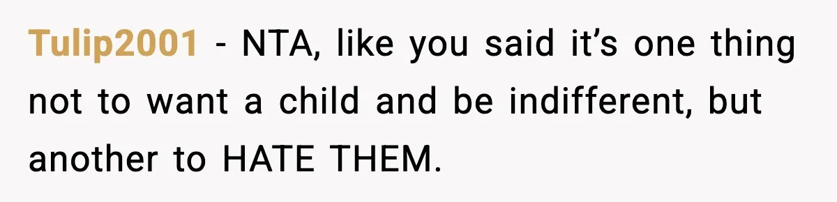 Tulip2001 − NTA, like you said it’s one thing not to want a child and be indifferent, but another to HATE THEM.