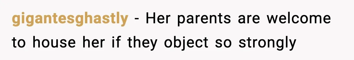gigantesghastly − Her parents are welcome to house her if they object so strongly