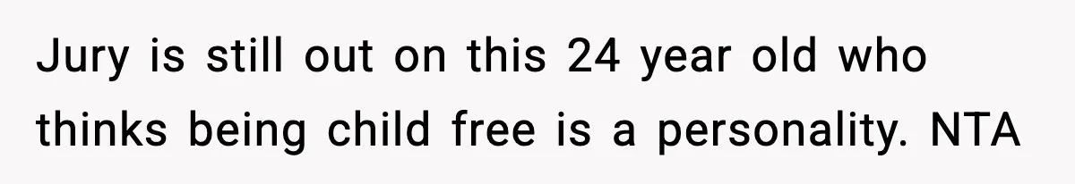 Jury is still out on this 24 year old who thinks being child free is a personality. NTA
