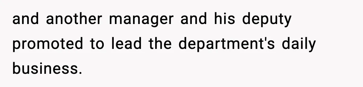and another manager and his deputy promoted to lead the department's daily business.