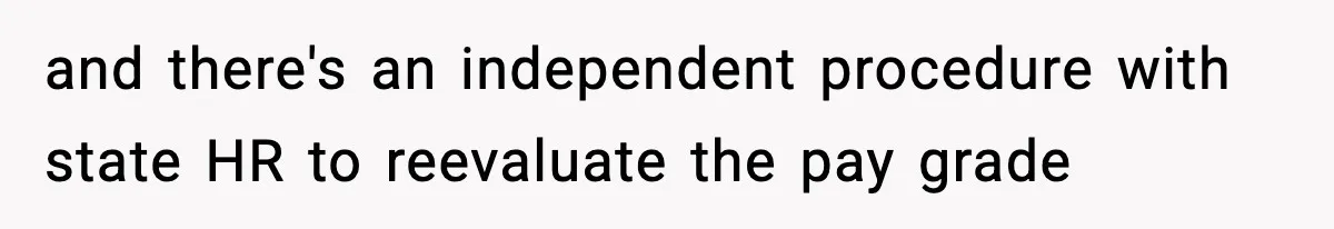 and there's an independent procedure with state HR to reevaluate the pay grade