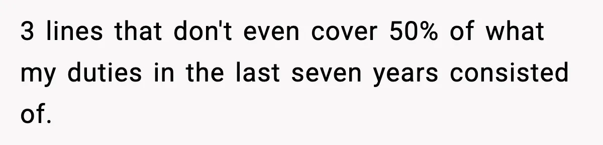 3 lines that don't even cover 50% of what my duties in the last seven years consisted of.
