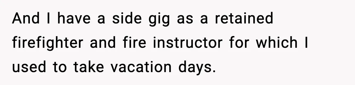 And I have a side gig as a retained firefighter and fire instructor for which I used to take vacation days.