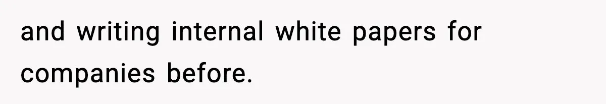 and writing internal white papers for companies before.
